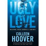 Ugly Love. Despre fata urata a iubirii - Colleen Hoover, editura Epica