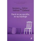 Daca m-as asculta, m-as intelege ed.4 - Jacques Salome, Sylvie Galland, editura Curtea Veche
