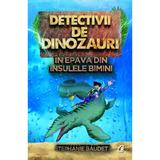 Detectivii de dinozauri in epava din Insulele Bimini - Stephanie Baudet, editura Curtea Veche