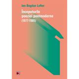 Inceputurile poeziei postmoderne (1977-1985) - Ion Bogdan Lefter, editura Paralela 45