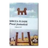 Proza fantastica I+II - Mircea Eliade, editura Tana