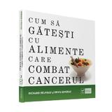 Cum sa gatesti cu alimente care combat cancerul - Richard Beliveau, Denis Gingras, editura Vidia