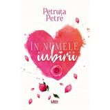 In numele iubirii - Petruta Petre, editura Libris Editorial