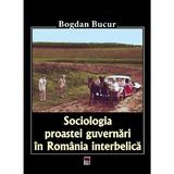 Sociologia proastei guvernari in Romania interbelica - Bogdan Bucur, editura Rao