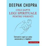 Cele sapte legi spirituale pentru parinti - Deepak Chopra, editura Paralela 45