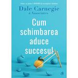 Cum schimbarea aduce succesul - Dale Carnegie & Associates, editura Curtea Veche