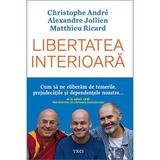 Libertatea interioara - Christophe Andre, Alexandre Jollien, Matthieu Ricard, editura Trei