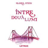 Intre doua lumi - Gloria Stein, editura Letras