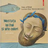 Mustata lui Dali si alte culori - Felix Aftene, Lucian Dan Teodorovici, editura Polirom