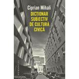 Dictionar subiectiv de cultura civica - Ciprian Mihali, editura Humanitas