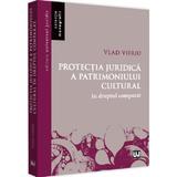 Protectia juridica a patrimoniului cultural in dreptul comparativ - Vlad Vieriu, editura Universul Juridic