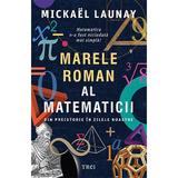 Marele roman al matematicii - Mickael Launay, editura Trei