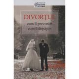 Divortul - Cum Il Prevenim Cum Il Depasim, editura Sophia