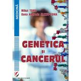 Genetica si cancerul - Mihai Toma, Oana Andrada Alexiu-Toma, editura Universitara