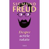 Despre actele ratate - Sigmund Freud, editura Trei