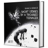 Short Stories by a Troubled Teenager - Bianca Banica, editura Heyday Books