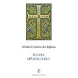 Despre Sfanta Cruce - Sfantul Nectarie din Eghina, editura Sophia