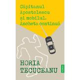 Capitanul Apostolescu si Mobilul. autor Ancheta Continua - Horia Tecuceanu, editura Publisol