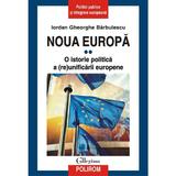 Noua europa vol.2: o istorie politica a (re)unificarii europene - Iordan Gheorghe Barbulescu