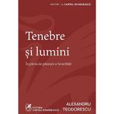 Tenebre si lumini - Alexandru Teodorescu, editura Cartea Romaneasca