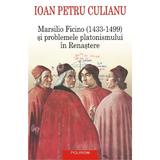 Marsilio Ficino si problemele platonismului in Renastere - Ioan Petru Culianu, editura Polirom