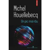 Un pic mai rau - Michel Houellebecq, editura Polirom