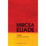 Yoga. Nemurire si libertate - Mircea Eliade, editura Humanitas