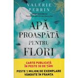 Apa proaspata pentru flori - Valerie Perrin, editura Litera