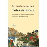 Cartea vietii mele - Anna de Noailles, editura Cartex