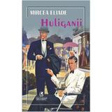 Huliganii - Mircea Eliade, editura Cartea Romaneasca Educational