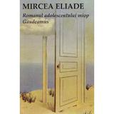 Romanul adolescentului miop. Gaudeamus - Mircea Eliade, editura Tana