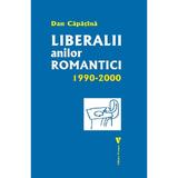 Liberalii anilor romantici 1990-2000 - Dan Capatina, editura Vremea