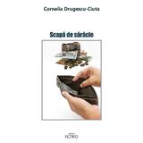 Scapa de saracie - Cornelia Drugescu-Ciuta, editura Rotipo