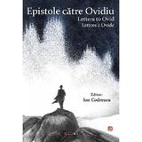 Epistole catre Ovidiu. Letters to Ovid. Lettres a Ovide - Ion Codrescu, editura Eikon