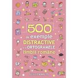 500 De Exemple Distractive cu Ortogramele Limbii Romane, Editura Paralela 45
