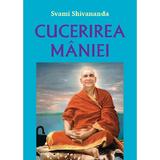 Cucerirea maniei - Swami Shivananda, editura Lambodar