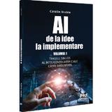 AI - de la idee la implementare. Vol.1 - Catalin Vrabie, editura Pro Universitaria