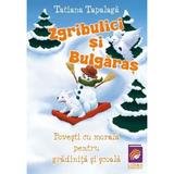 Zgribulici si Bulgaras. Povesti cu morala pentru gradinita si scoala - Tatiana Tapalaga, editura Lizuka Educativ