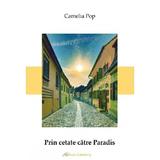 Prin Cetate Catre Paradis - Camelia Pop, Editura Galaxia Gutenberg