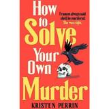 How to Solve Your Own Murder - Kristen Perrin, editura Quercus Publishing