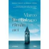 Eu Raman Aici - Marco Balzano, Editura Litera