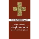 Despre vrednicia crestinismului si nevrednicia crestinilor - Nikolai Berdiaev, editura Sophia