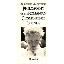 Philosophy of the romanian cosmogonic legends - gheorghe vladutescu, editura paideia