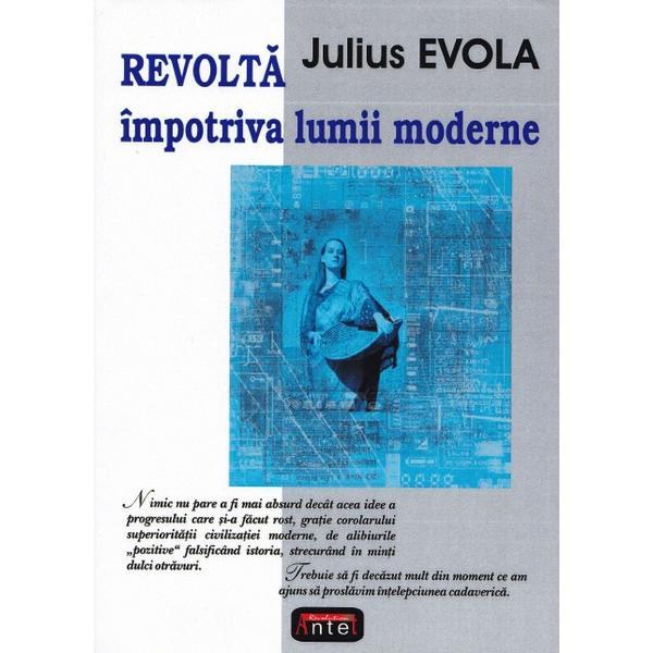 Revolta impotriva lumii Mmoderne - Julius Evola, editura Antet Revolution