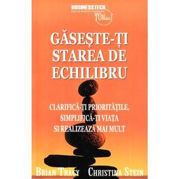 Gaseste-ti starea de echilibru - brian tracy, christina stein, editura business tech
