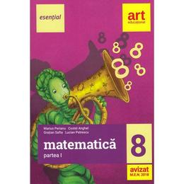 Esential. Matematica - Clasa 8. Partea I - Marius Perianu, Costel Anghel, Gratian Safta, editura Grupul Editorial Art
