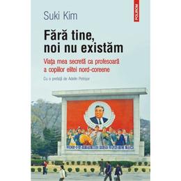 Fara tine, noi nu existam - suki kim, editura polirom