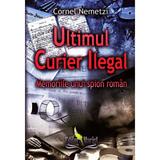Ultimul curier ilegal - Cornel Nemetzi, editura Marist