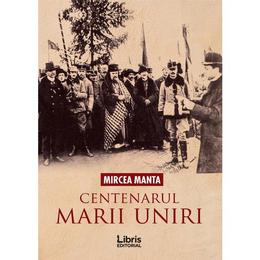 Centenarul marii uniri - mircea manta, editura libris editorial