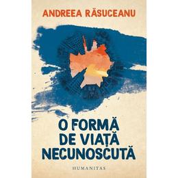 O forma de viata necunoscuta - andreea rasuceanu, editura humanitas